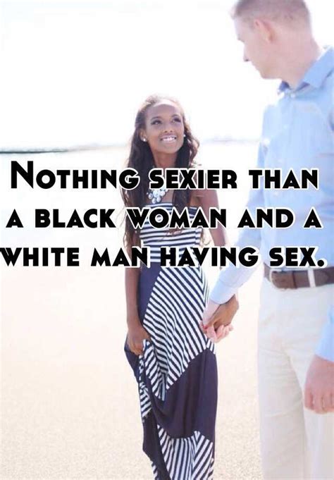 Nothing Sexier Than A Black Woman And A White Man Having Sex