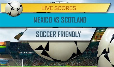 Soccer / scotland livescore on soccerstand.com: Mexico vs Scotland En Vivo Score: Futbol Partido Amistoso
