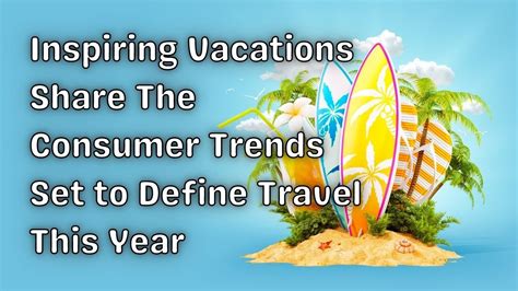 Inspiring Vacations Share The Consumer Trends Set To Define Travel This Year Vnmaths
