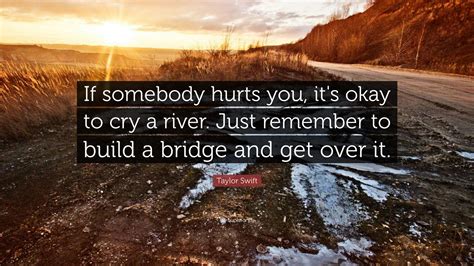 Taylor Swift Quote “if Somebody Hurts You Its Okay To Cry A River