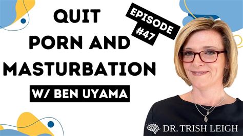 Quit Porn And Masturbation For Good Dr Trish Leigh With Ben Uyama