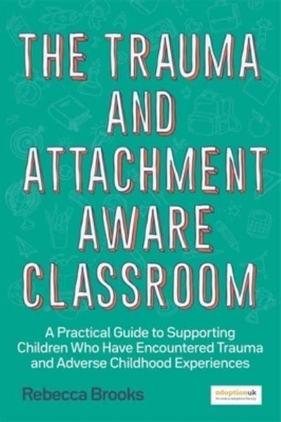 The Trauma And Attachment Aware Classroom Rebecca Brooks 9781785925580 Blackwell S