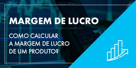 Como Calcular A Margem De Lucro De Um Produto