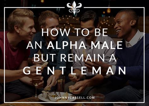 How To Be An Alpha Male But Remain A Gentlemen
