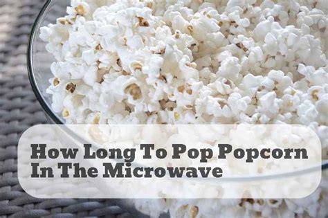 How Long To Pop Popcorn In Microwave Check Microwave Wattage First