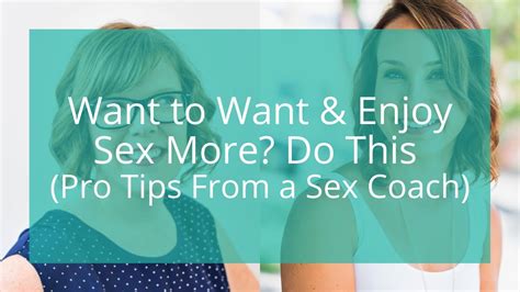 Want To Want And Enjoy Sex More Do This Pro Tips From A Sex Coach Youtube