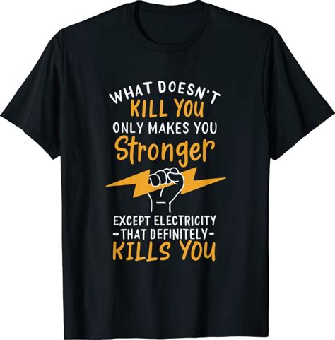 What Doesn T Kill You Makes You Stronger Except Electricity T Shirt Uk Clothing