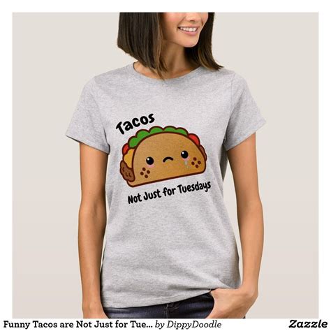 Funny Tacos Are Not Just For Tuesdays T Shirt Zazzle T Shirts For Women Womens Shirts Shirts