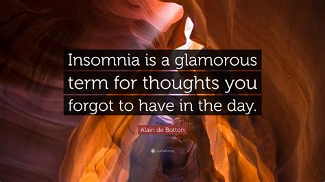 alain de botton quote “insomnia is a glamorous term for thoughts you forgot to have in the day ”