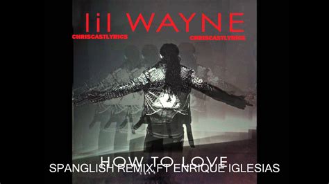 F so fly like it's a blessing but i can have a man look at me for 5 seconds fm without me feeling insecure. Lil Wayne-How To Love Spanglish Remix Ft. Enrique Iglesias Lyrics - YouTube