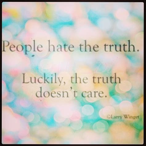 People Hate The Truth Luckily The Truth Doesnt Care L Flickr