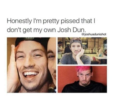 I Want My Own Josh Dun Too Twenty One Pilot Memes One Pilots