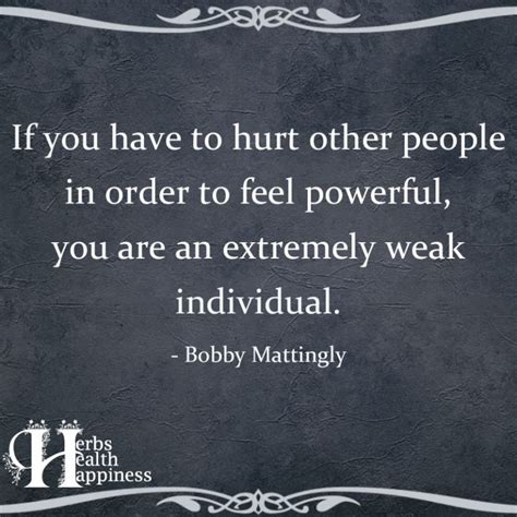 If You Have To Hurt Other People In Order To Feel Powerful ø