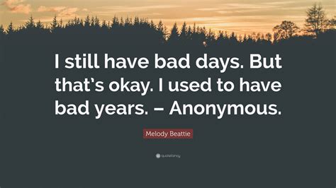 Melody Beattie Quote I Still Have Bad Days But Thats Okay I Used