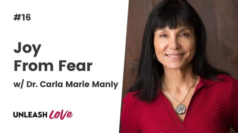 16 Joy From Fear W Dr Carla Marie Manly Youtube