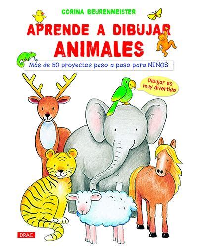 Aprende A Dibujar Animales Más De 50 Proyectos Paso A Paso Para Niños