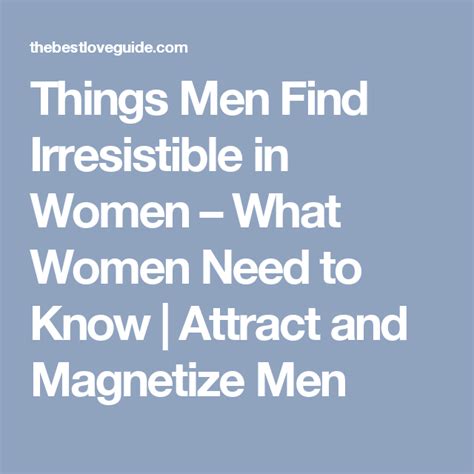 Things Men Find Irresistible In Women What Women Need To Know Men Attraction Attract Men