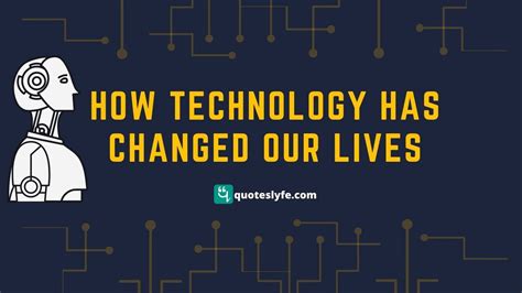 How Technology Has Changed Our Lives Quoteslyfe