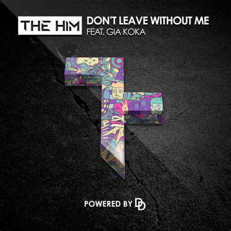 Wrap it all around you like these arms of mine i'll be there for you anytime my love has no boundaries and that's the good thing about it so, baby, don't leave home without it. The Him - Don't Leave Without Me (Ft. Gia Koka) - EDMTunes