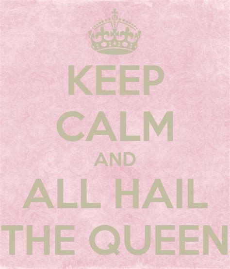 Keep Calm And All Hail The Queen Keep Calm And Carry On Image Generator