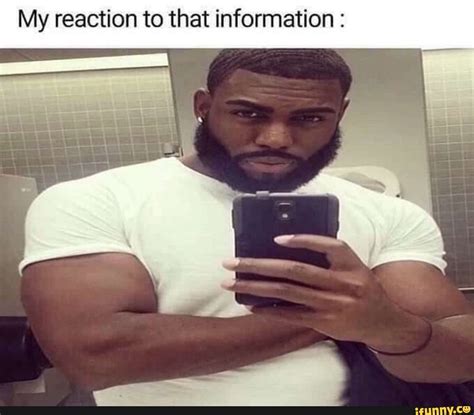 my reaction to that information ifunny