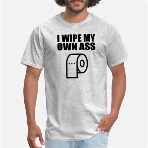 I Wipe My Own Ass Men S T Shirt Spreadshirt