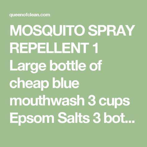 And there you have it: MOSQUITO SPRAY REPELLENT 1 Large bottle of cheap blue mouthwash 3 cups Epsom Salts 3 bottles of ...