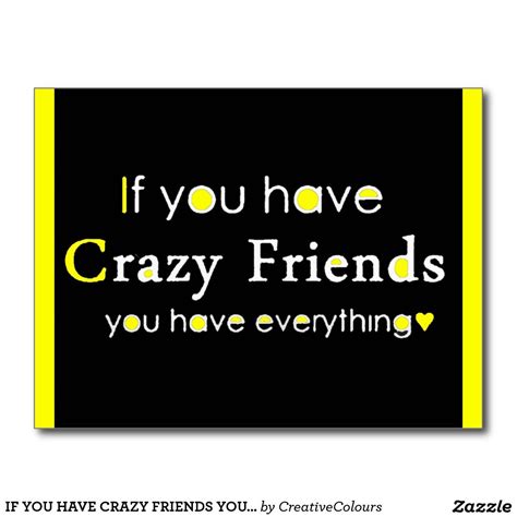 If You Have Crazy Friends You Have Everything Funn Postcard Crazy Friends
