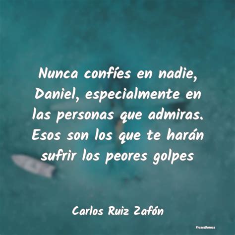 Frases De Carlos Ruiz Zafón Nunca Confíes En Nadie Daniel Especia