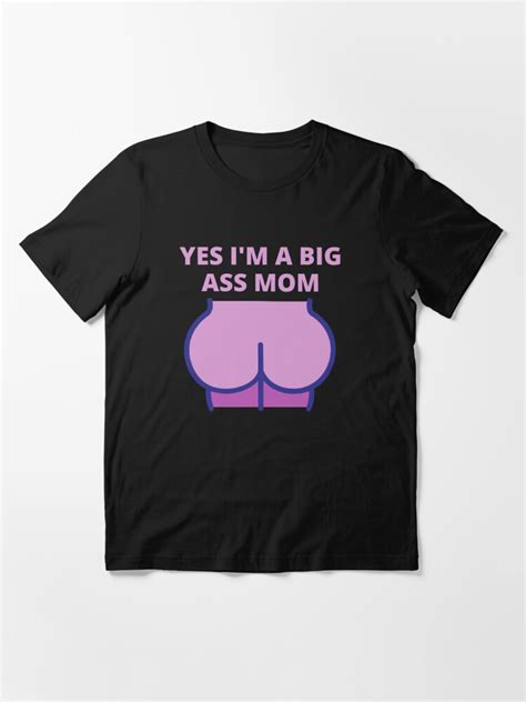 yes i m a ass butt mom big ass mom big butt mom t shirt for sale by el youssefi redbubble