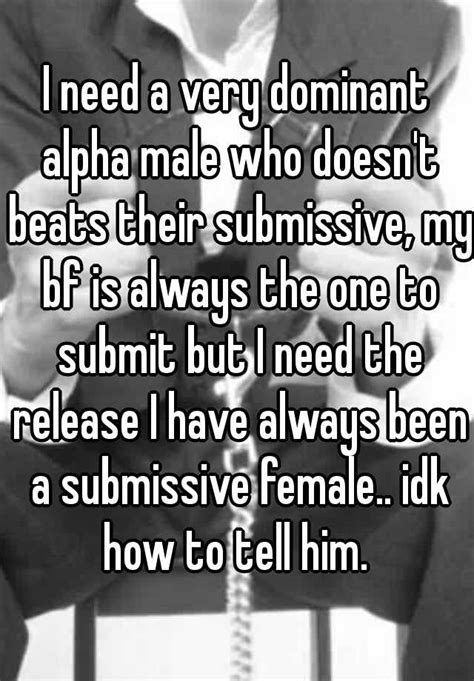 I Need A Very Dominant Alpha Male Who Doesnt Beats Their Submissive My Bf Is Always The One To