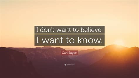 Carl Sagan Quote I Dont Want To Believe I Want To Know 20
