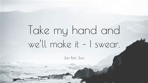 When i hold your hands, i fen holding hands sayings. Jon Bon Jovi Quote: "Take my hand and we'll make it - I ...