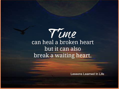 Time Can Heal A Broken Heart But It Can Also Break A Waiting Heart