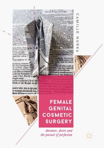 Female Genital Cosmetic Surgery Deviance Desire And The Pursuit Of Perfection By Camille Nurka