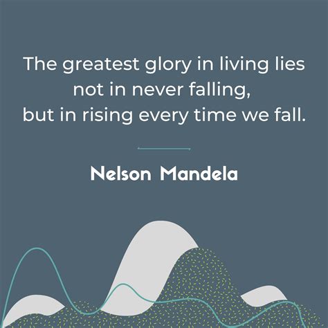 The Greatest Glory In Living Lies Not In Never Falling But In Rising