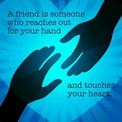 A Friend Reaches For Your Hand And Touches Your Heart True Friends