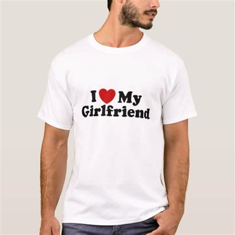 I Love My Girlfriend T Shirt Zazzle