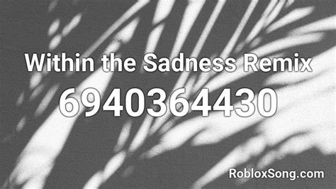 Within The Sadness Remix Roblox Id Roblox Music Codes