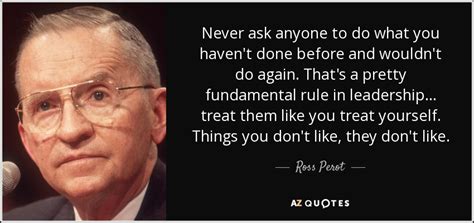 Ross Perot Quote Never Ask Anyone To Do What You Havent Done Before
