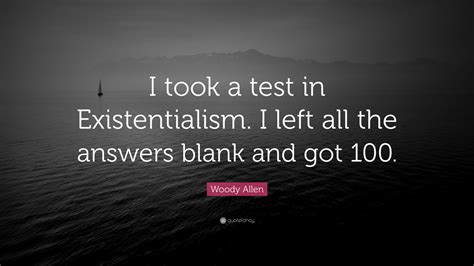 Woody Allen Quote “i Took A Test In Existentialism I Left All The