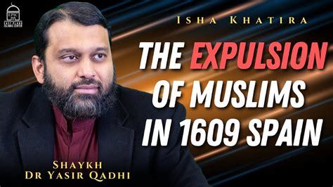The Expulsion Of Muslims In Spain Isha Khatira Shaykh Dr