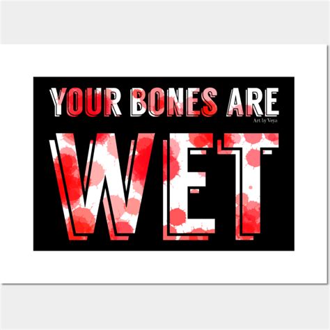 Your Bones Are Wet Bones Posters And Art Prints Teepublic