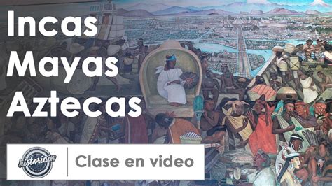 Civilizaciones De América Incas Mayas Y Aztecas Youtube