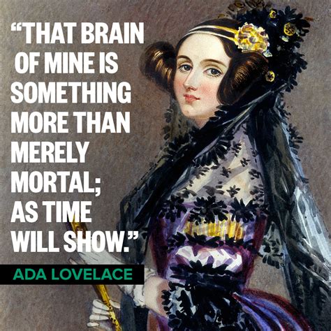 She was absolutely right! Ada Lovelace was an English mathematician and