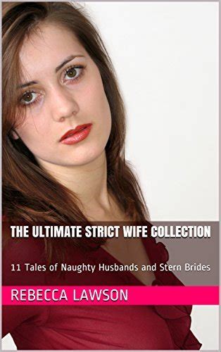 The Ultimate Strict Wife Collection Tales Of Naughty Husbands And Stern Brides By Rebecca