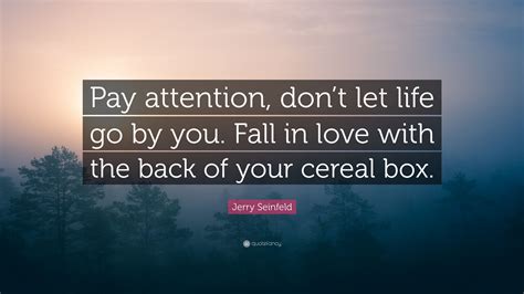Jerry seinfeld quotes on love. Jerry Seinfeld Quote: "Pay attention, don't let life go by you. Fall in love with the back of ...