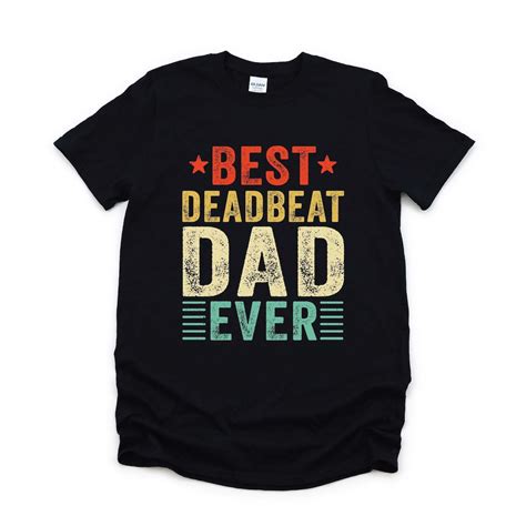Best Deadbeat Dad Ever Shirt Funny Fathers Day T Shirt Etsy