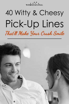 However, you have better chances of winning her heart if you can make her smile or laugh. 40 Witty & Cheesy Pick-Up Lines That Will Make Your Crush ...