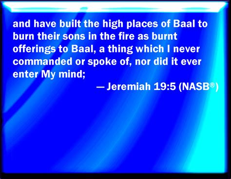Jeremiah 19:5 They have built also the high places of Baal, to burn their sons with fire for ...